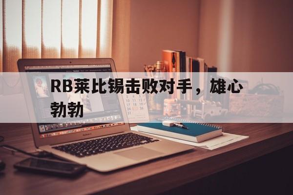 关于RB莱比锡击败对手，雄心勃勃的信息
