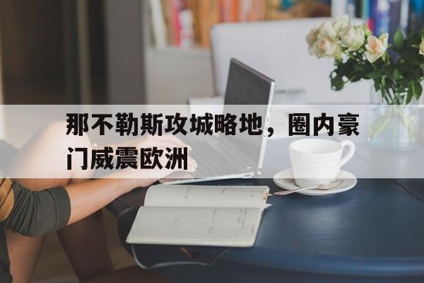 那不勒斯攻城略地，圈内豪门威震欧洲的简单介绍